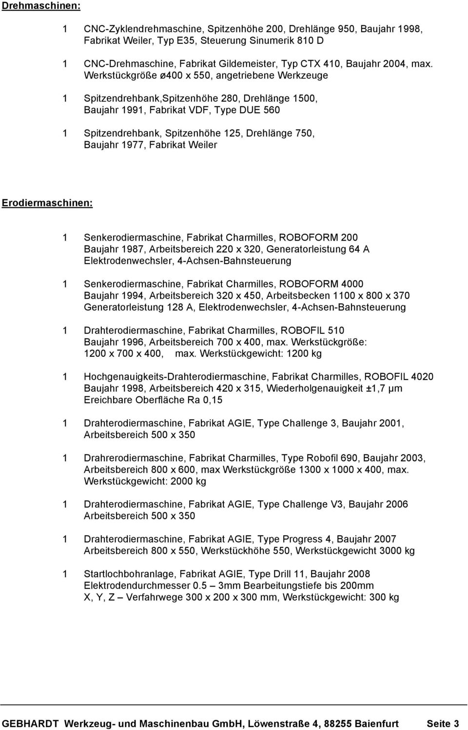 Werkstückgröße ø400 x 550, angetriebene Werkzeuge 1 Spitzendrehbank,Spitzenhöhe 280, Drehlänge 1500, Baujahr 1991, Fabrikat VDF, Type DUE 560 1 Spitzendrehbank, Spitzenhöhe 125, Drehlänge 750,