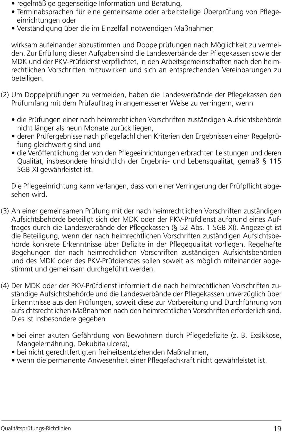 Zur Erfüllung dieser Aufgaben sind die Landesverbände der Pflegekassen sowie der MDK und der PKV-Prüfdienst verpflichtet, in den Arbeitsgemeinschaften nach den heimrechtlichen Vorschriften