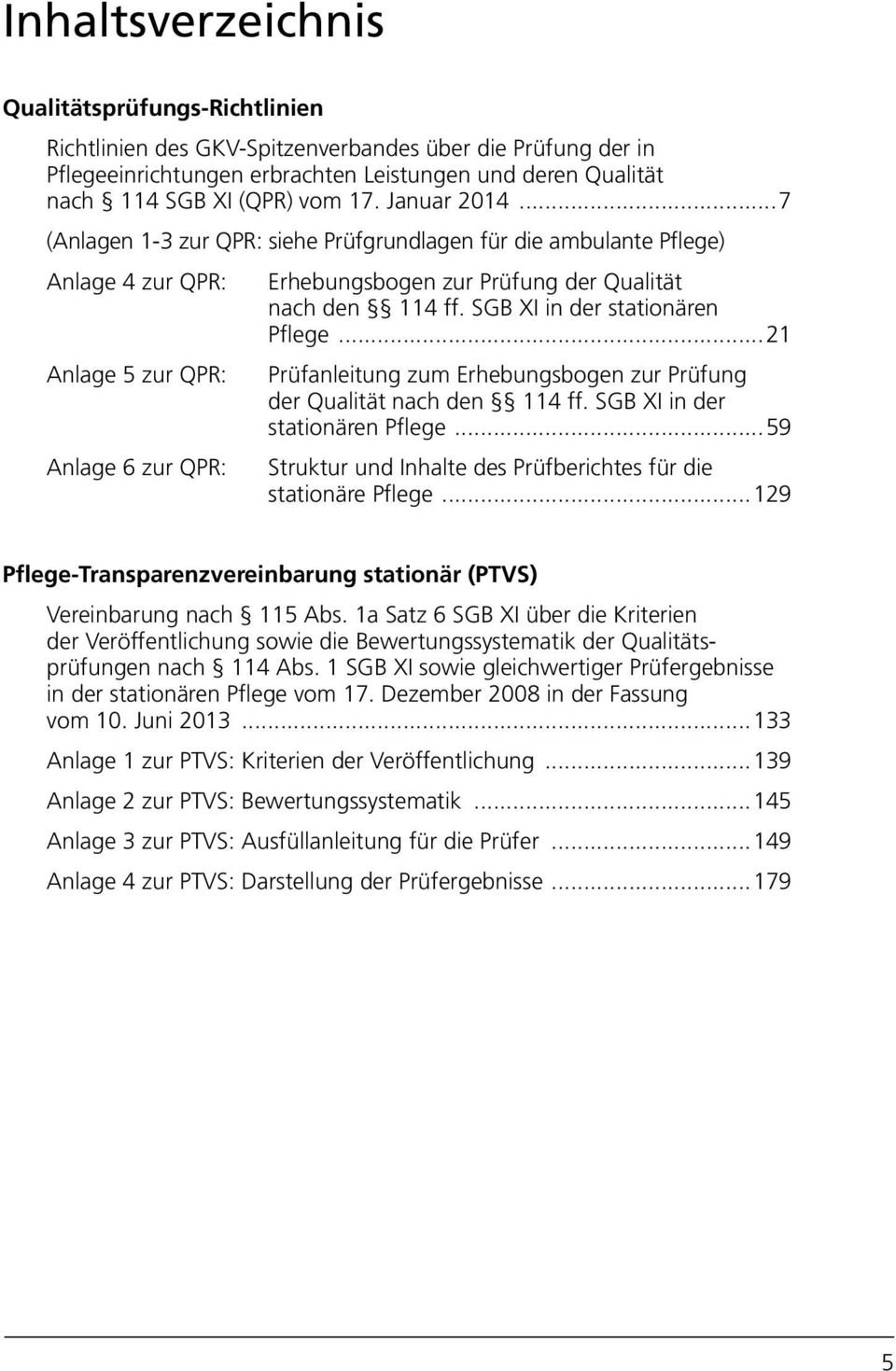 SG XI in der stationären Pflege...21 Prüfanleitung zum Erhebungsbogen zur Prüfung der Qualität nach den 114 ff. SG XI in der stationären Pflege.