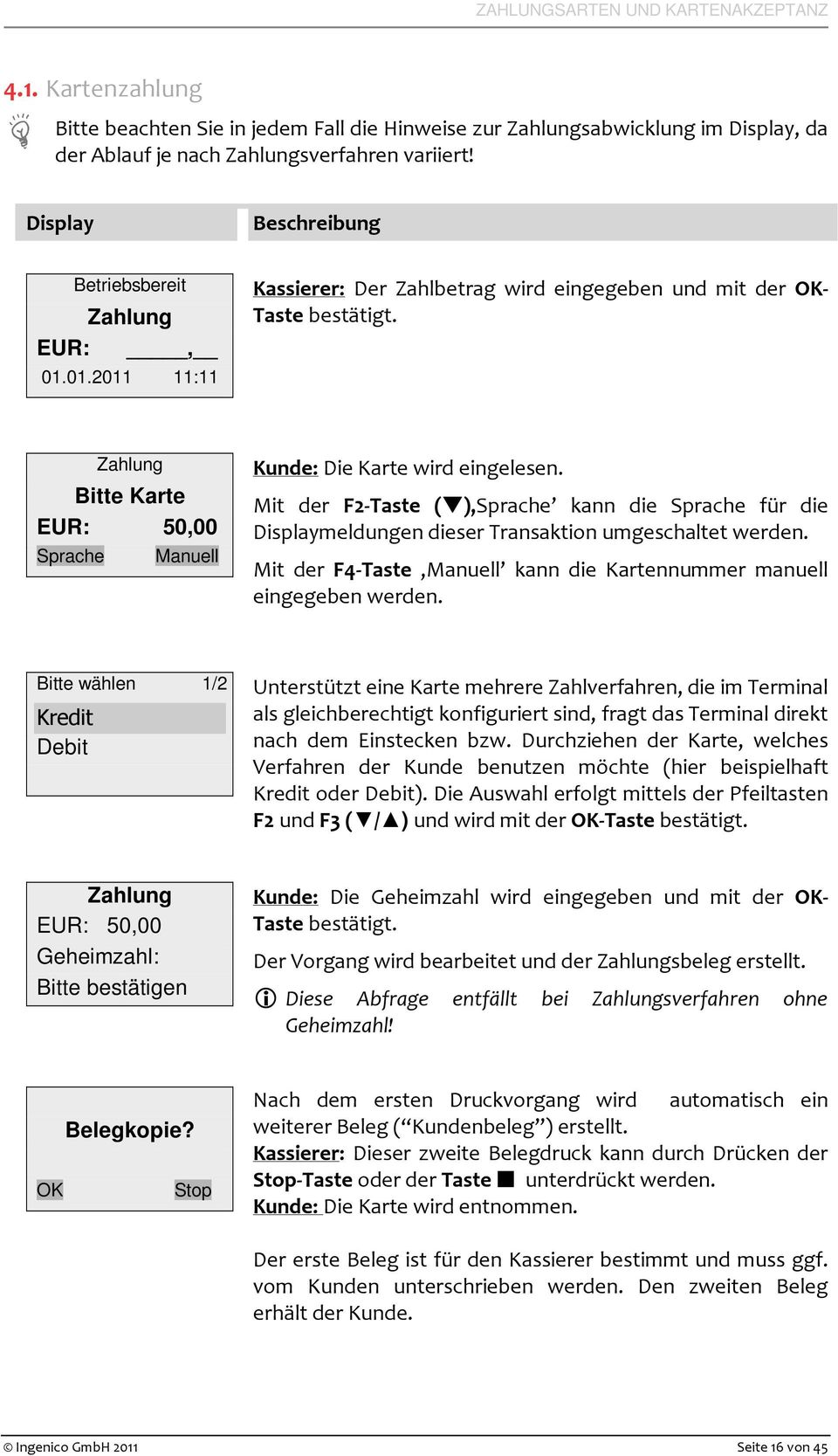 Zahlung Bitte Karte EUR: 50,00 Sprache Manuell Kunde: Die Karte wird eingelesen. Mit der F2-Taste ( ) Sprache kann die Sprache für die Displaymeldungen dieser Transaktion umgeschaltet werden.