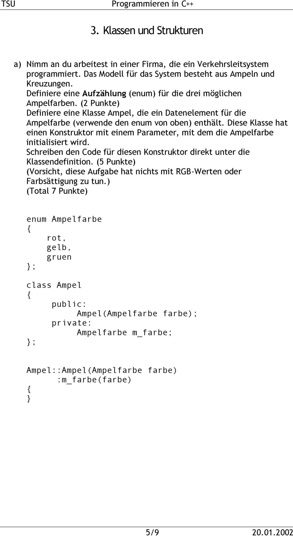 Diese Klasse hat einen Konstruktor mit einem Parameter, mit dem die Ampelfarbe initialisiert wird. Schreiben den Code für diesen Konstruktor direkt unter die Klassendefinition.