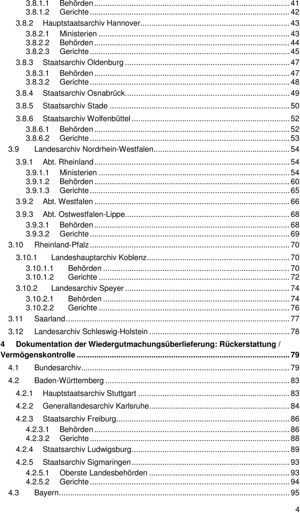 Rheinland... 54 3.9.1.1 Ministerien... 54 3.9.1.2 Behörden... 60 3.9.1.3 Gerichte... 65 3.9.2 Abt. Westfalen... 66 3.9.3 Abt. Ostwestfalen-Lippe... 68 3.9.3.1 Behörden... 68 3.9.3.2 Gerichte... 69 3.