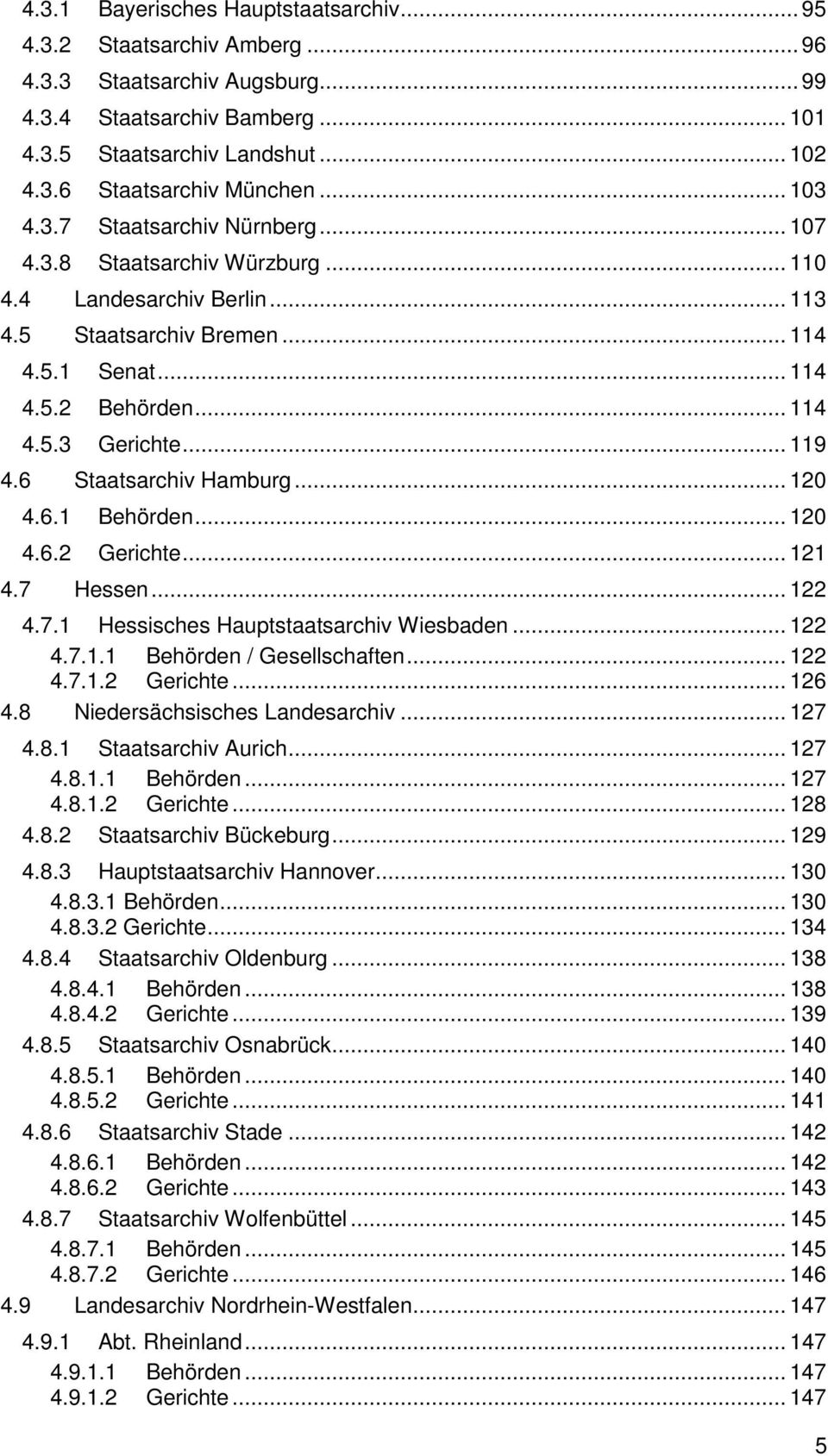 .. 119 4.6 Staatsarchiv Hamburg... 120 4.6.1 Behörden... 120 4.6.2 Gerichte... 121 4.7 Hessen... 122 4.7.1 Hessisches Hauptstaatsarchiv Wiesbaden... 122 4.7.1.1 Behörden / Gesellschaften... 122 4.7.1.2 Gerichte... 126 4.
