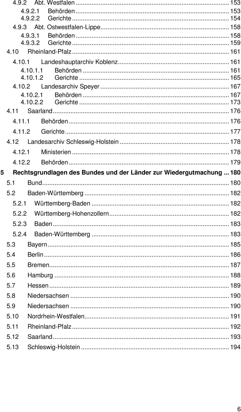 12 Landesarchiv Schleswig-Holstein... 178 4.12.1 Ministerien... 178 4.12.2 Behörden... 179 5 Rechtsgrundlagen des Bundes und der Länder zur Wiedergutmachung... 180 5.1 Bund... 180 5.2 Baden-Württemberg.