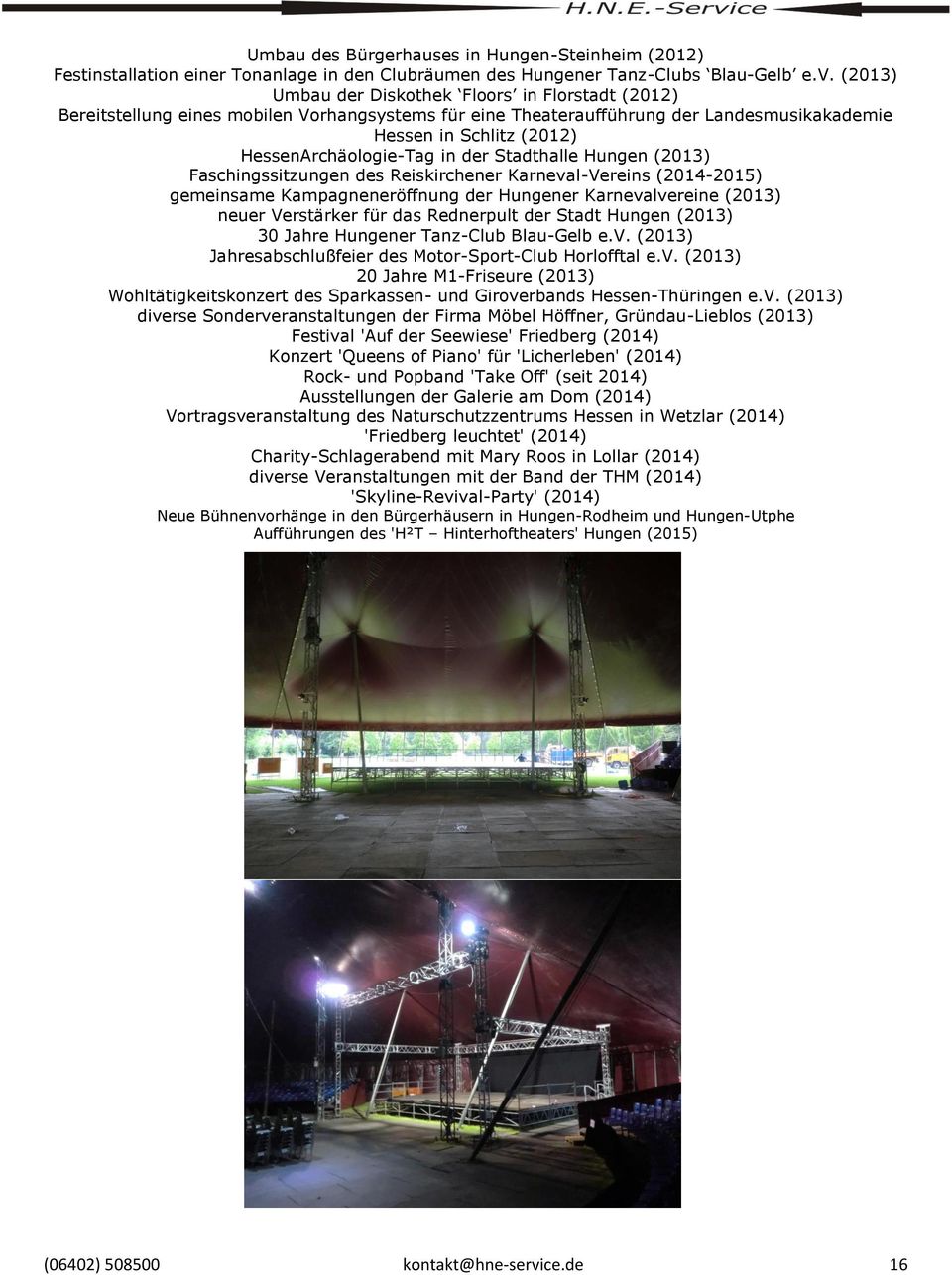 der Stadthalle Hungen (2013) Faschingssitzungen des Reiskirchener Karneval-Vereins (2014-2015) gemeinsame Kampagneneröffnung der Hungener Karnevalvereine (2013) neuer Verstärker für das Rednerpult