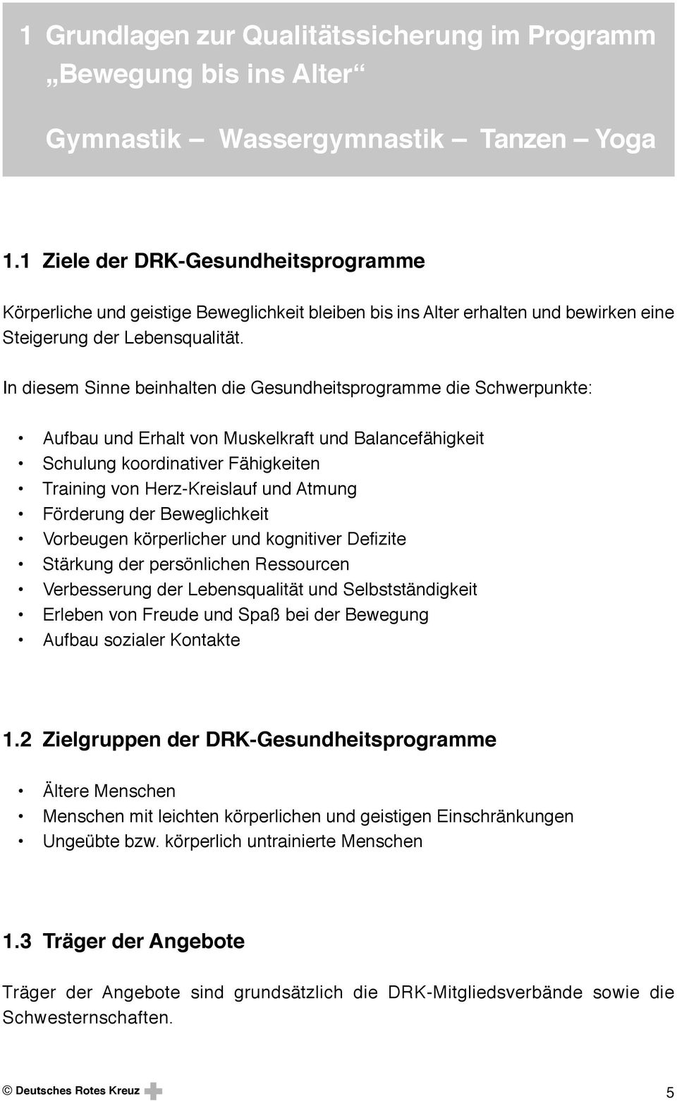 In diesem Sinne beinhalten die Gesundheitsprogramme die Schwerpunkte: Aufbau und Erhalt von Muskelkraft und Balancefähigkeit Schulung koordinativer Fähigkeiten Training von Herz-Kreislauf und Atmung