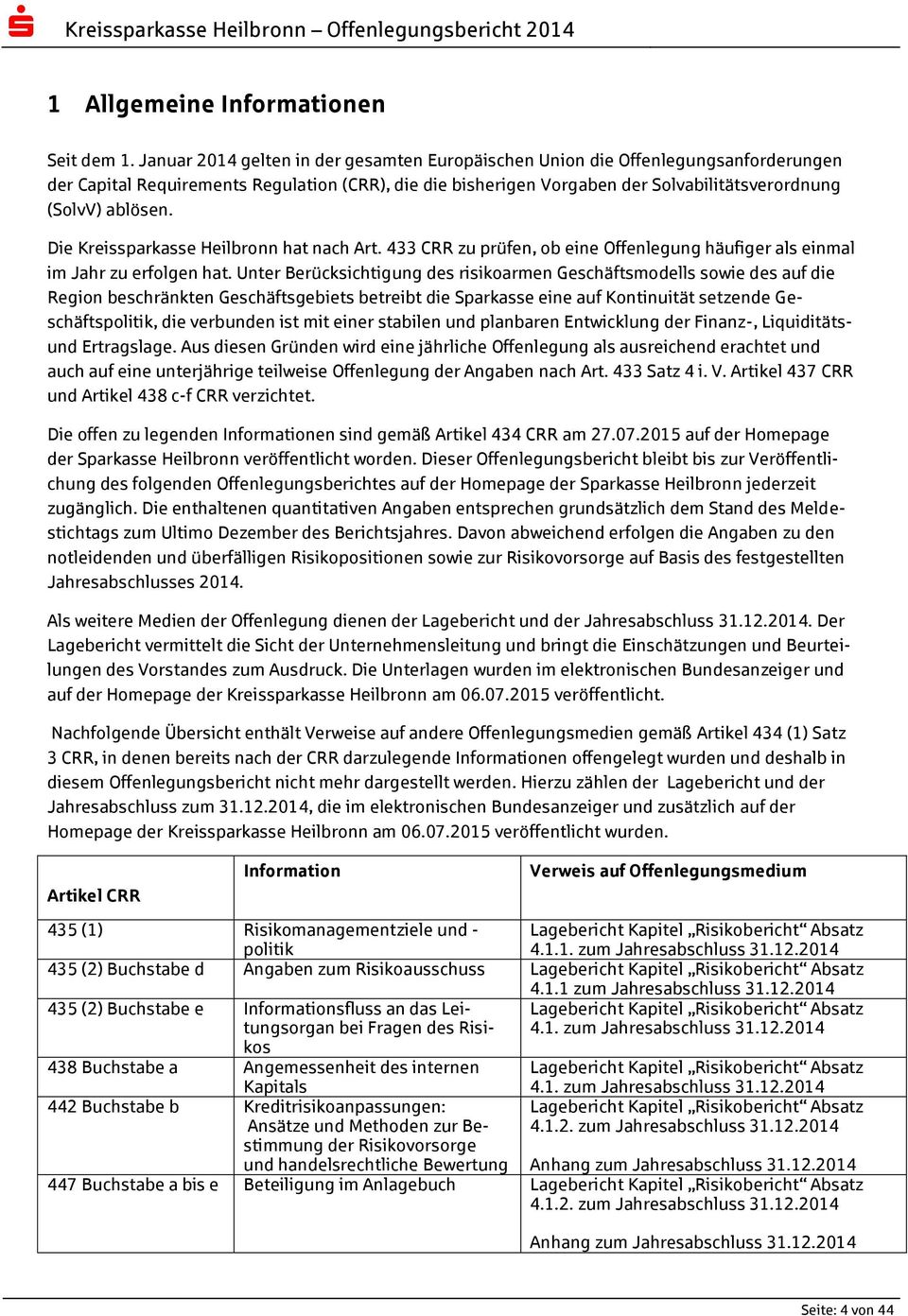 Die Kreissparkasse Heilbronn hat nach Art. 433 CRR zu prüfen, ob eine Offenlegung häufiger als einmal im Jahr zu erfolgen hat.