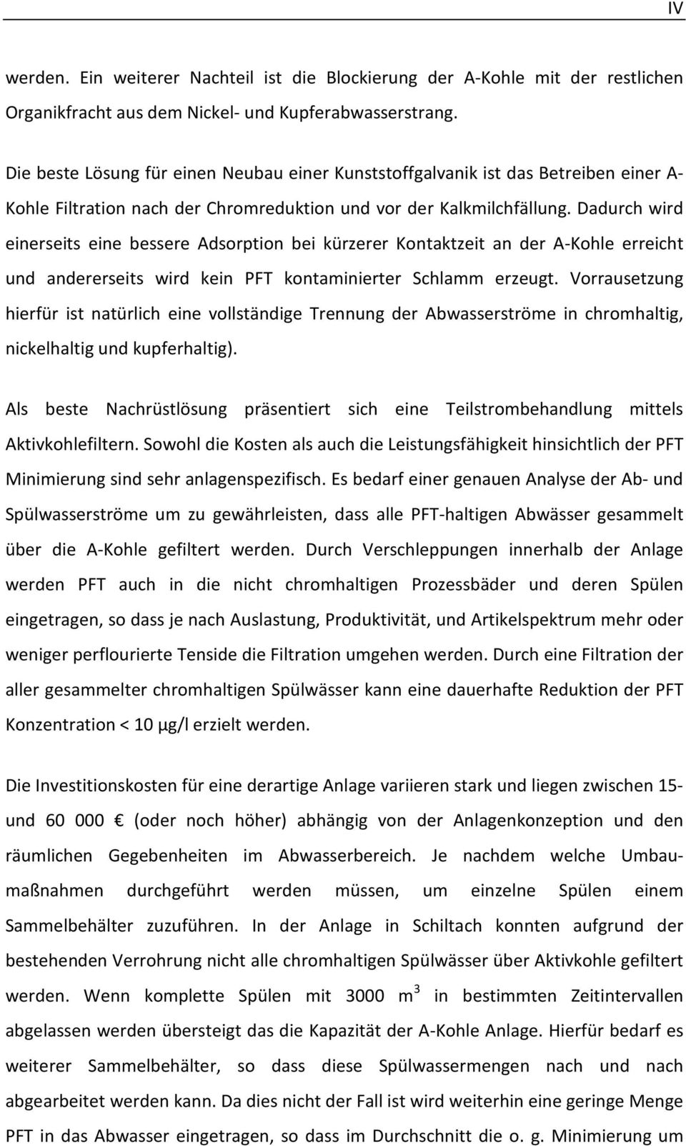 Dadurch wird einerseits eine bessere Adsorption bei kürzerer Kontaktzeit an der A-Kohle erreicht und andererseits wird kein PFT kontaminierter Schlamm erzeugt.