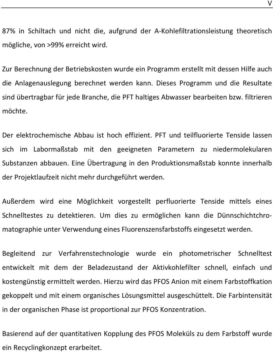 Dieses Programm und die Resultate sind übertragbar für jede Branche, die PFT haltiges Abwasser bearbeiten bzw. filtrieren möchte. Der elektrochemische Abbau ist hoch effizient.