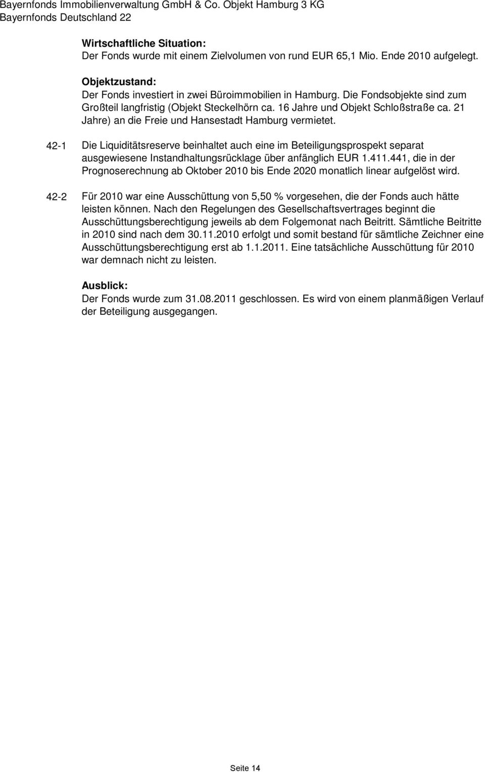 21 Jahre) an die Freie und Hansestadt Hamburg vermietet. 42-1 Die Liquiditätsreserve beinhaltet auch eine im Beteiligungsprospekt separat ausgewiesene Instandhaltungsrücklage über anfänglich EUR 1.