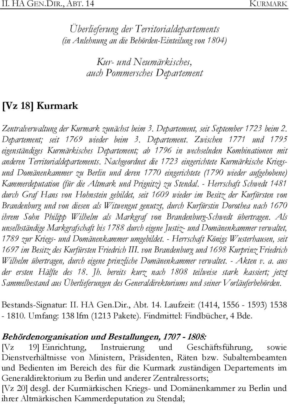 Kurmark zunächst beim 3. Departement, seit September 1723 beim 2. Departement; seit 1769 wieder beim 3. Departement. Zwischen 1771 und 1795 eigenständiges Kurmärkisches Departement; ab 1796 in wechselnden Kombinationen mit anderen Territorialdepartements.
