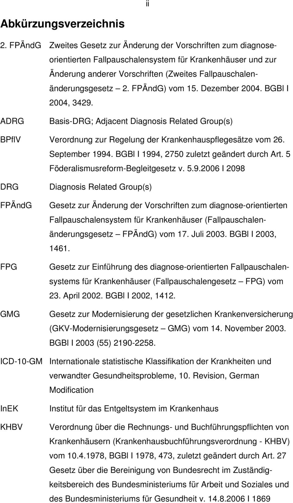 FPÄndG) vom 15. Dezember 2004. BGBl I 2004, 3429. ADRG Basis-DRG; Adjacent Diagnosis Related Group(s) BPflV Verordnung zur Regelung der Krankenhauspflegesätze vom 26. September 1994.