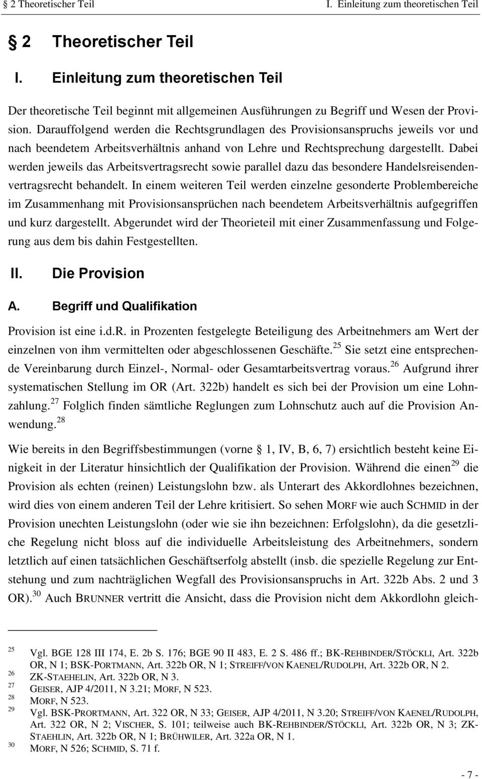 Darauffolgend werden die Rechtsgrundlagen des Provisionsanspruchs jeweils vor und nach beendetem Arbeitsverhältnis anhand von Lehre und Rechtsprechung dargestellt.