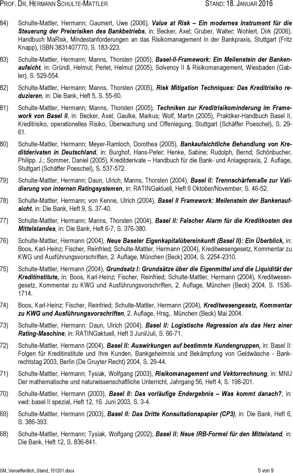 83) Schulte-Mattler, Hermann; Manns, Thorsten (2005), Basel-II-Framework: Ein Meilenstein der Bankenaufsicht, in: Gründl, Helmut; Perlet, Helmut (2005), Solvency II & Risikomanagement, Wiesbaden