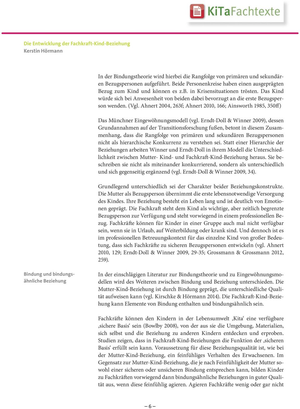 Ahnert 2004, 263f; Ahnert 2010, 166; Ainsworth 1985, 350ff) Das Münchner Eingewöhnungsmodell (vgl.