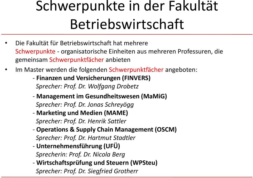 Wolfgang Drobetz - Management im Gesundheitswesen (MaMiG) Sprecher: Prof. Dr. Jonas Schreyögg - Marketing und Medien (MAME) Sprecher: Prof. Dr. Henrik Sattler - Operations & Supply Chain Management (OSCM) Sprecher: Prof.