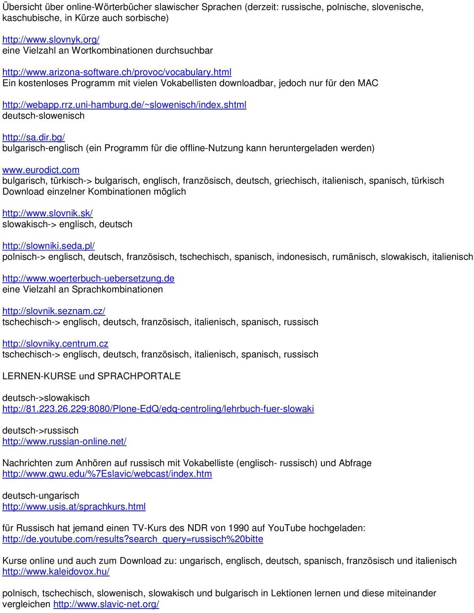 html Ein kostenloses Programm mit vielen Vokabellisten downloadbar, jedoch nur für den MAC http://webapp.rrz.uni-hamburg.de/~slowenisch/index.shtml deutsch-slowenisch http://sa.dir.