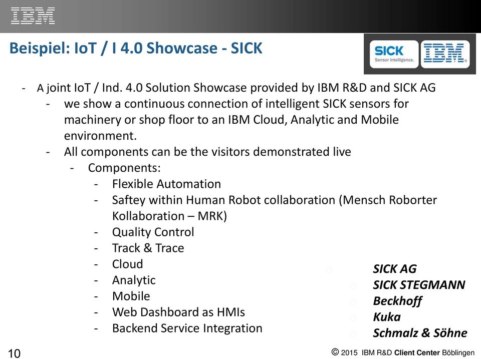 0 Solution Showcase provided by IBM R&D and SICK AG - we show a continuous connection of intelligent SICK sensors for machinery or shop floor to an IBM Cloud,
