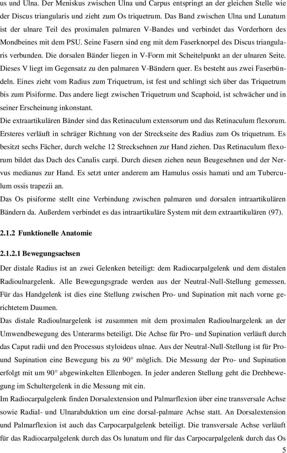 Seine Fasern sind eng mit dem Faserknorpel des Discus triangularis verbunden. Die dorsalen Bänder liegen in V-Form mit Scheitelpunkt an der ulnaren Seite.