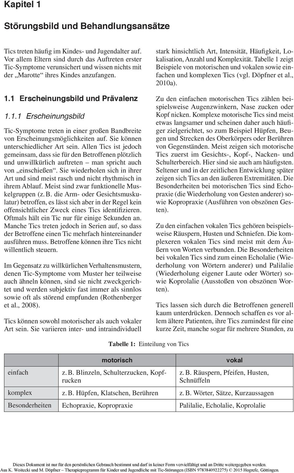 Art sein Allen Tics ist jedoch gemeinsam, dass sie für den Betroffenen plötzlich und unwillkürlich auftreten man spricht auch von einschießen Sie wiederholen sich in ihrer Art und sind meist rasch