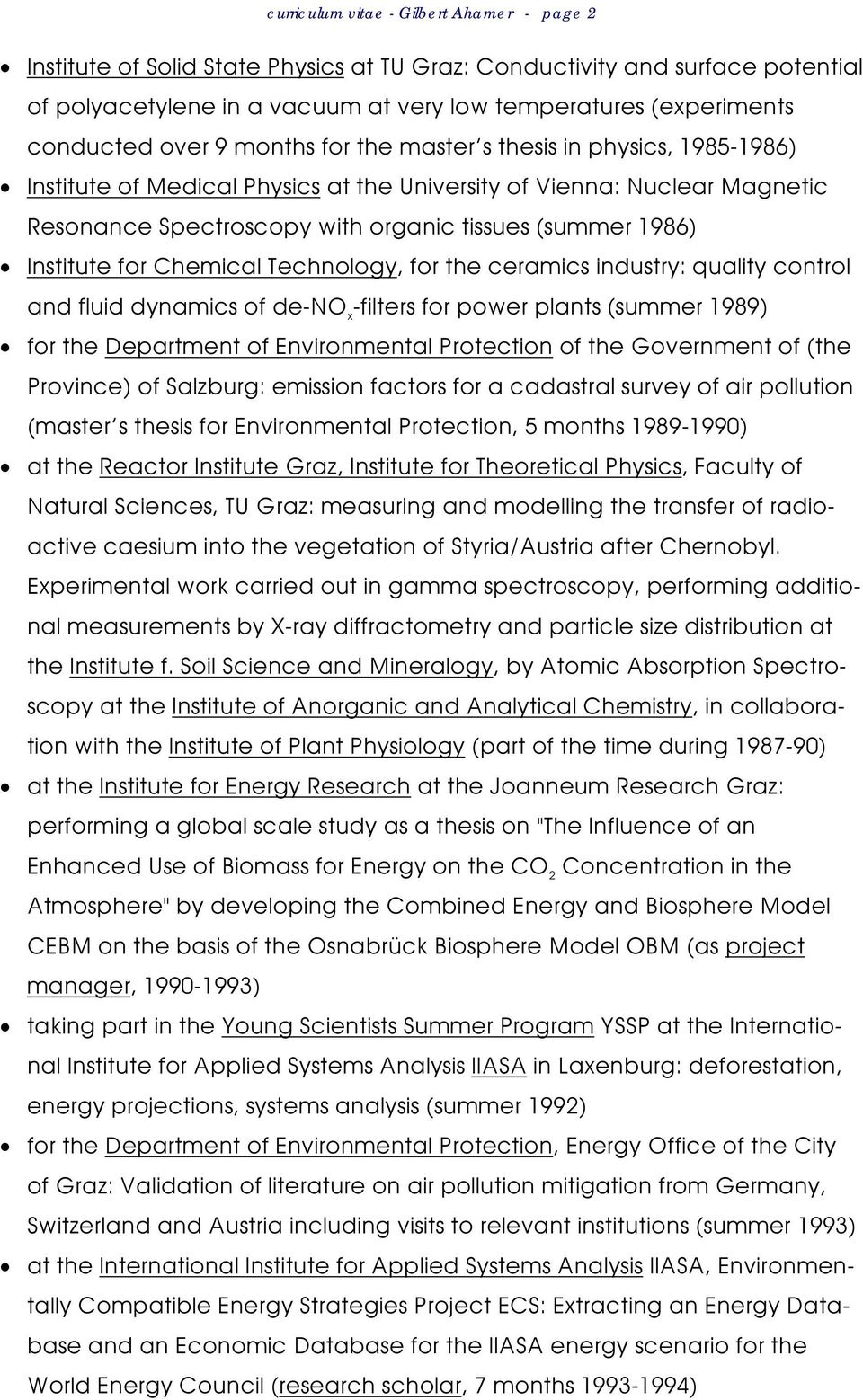 Institute for Chemical Technology, for the ceramics industry: quality control and fluid dynamics of de-no x -filters for power plants (summer 1989) for the Department of Environmental Protection of