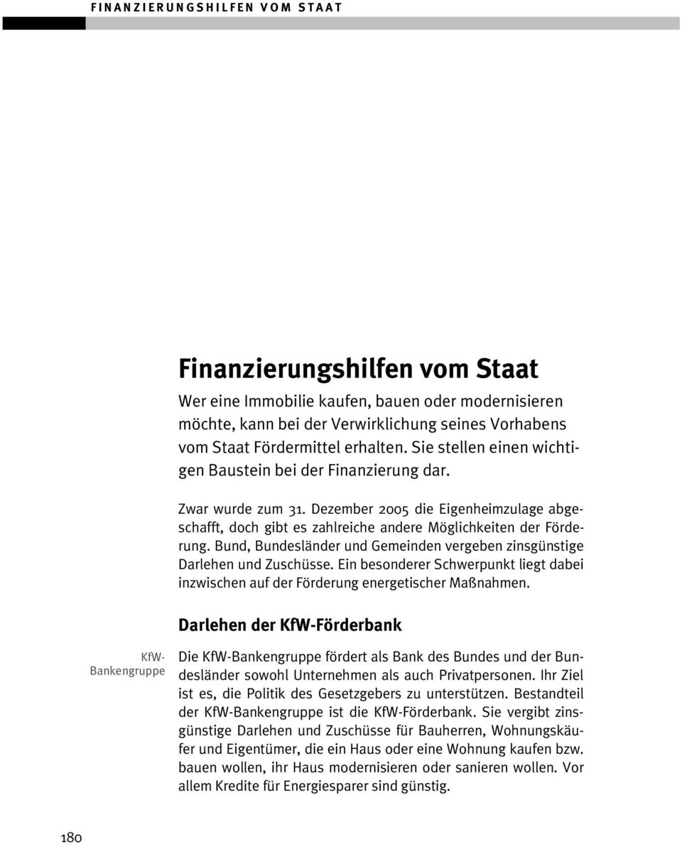 Bund, Bundesländer und Gemeinden vergeben zinsgünstige Darlehen und Zuschüsse. Ein besonderer Schwerpunkt liegt dabei inzwischen auf der Förderung energetischer Maßnahmen.