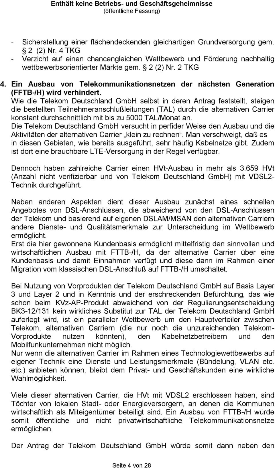 Wie die Telekom Deutschland GmbH selbst in deren Antrag feststellt, steigen die bestellten Teilnehmeranschlußleitungen (TAL) durch die alternativen Carrier konstant durchschnittlich mit bis zu 5000