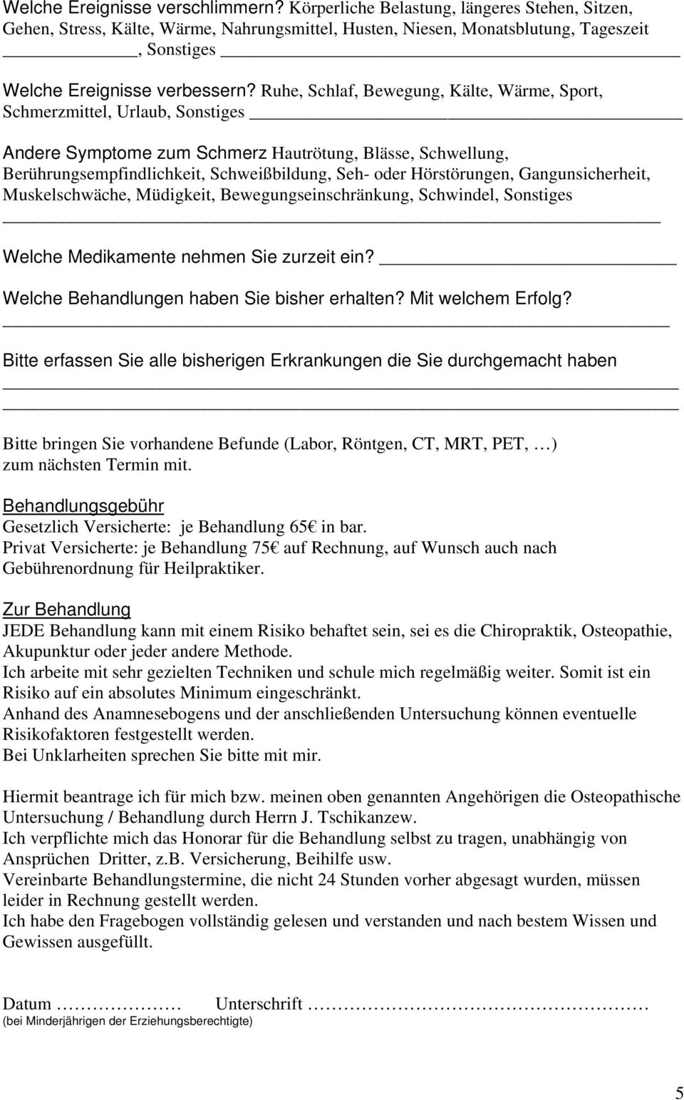 Ruhe, Schlaf, Bewegung, Kälte, Wärme, Sport, Schmerzmittel, Urlaub, Sonstiges Andere Symptome zum Schmerz Hautrötung, Blässe, Schwellung, Berührungsempfindlichkeit, Schweißbildung, Seh- oder