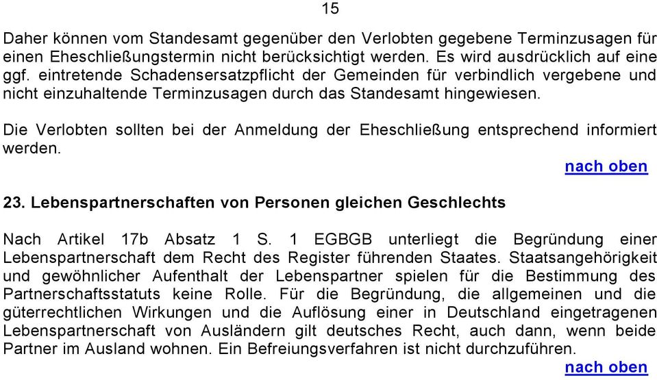 Die Verlobten sollten bei der Anmeldung der Eheschließung entsprechend informiert werden. 23. Lebenspartnerschaften von Personen gleichen Geschlechts Nach Artikel 17b Absatz 1 S.