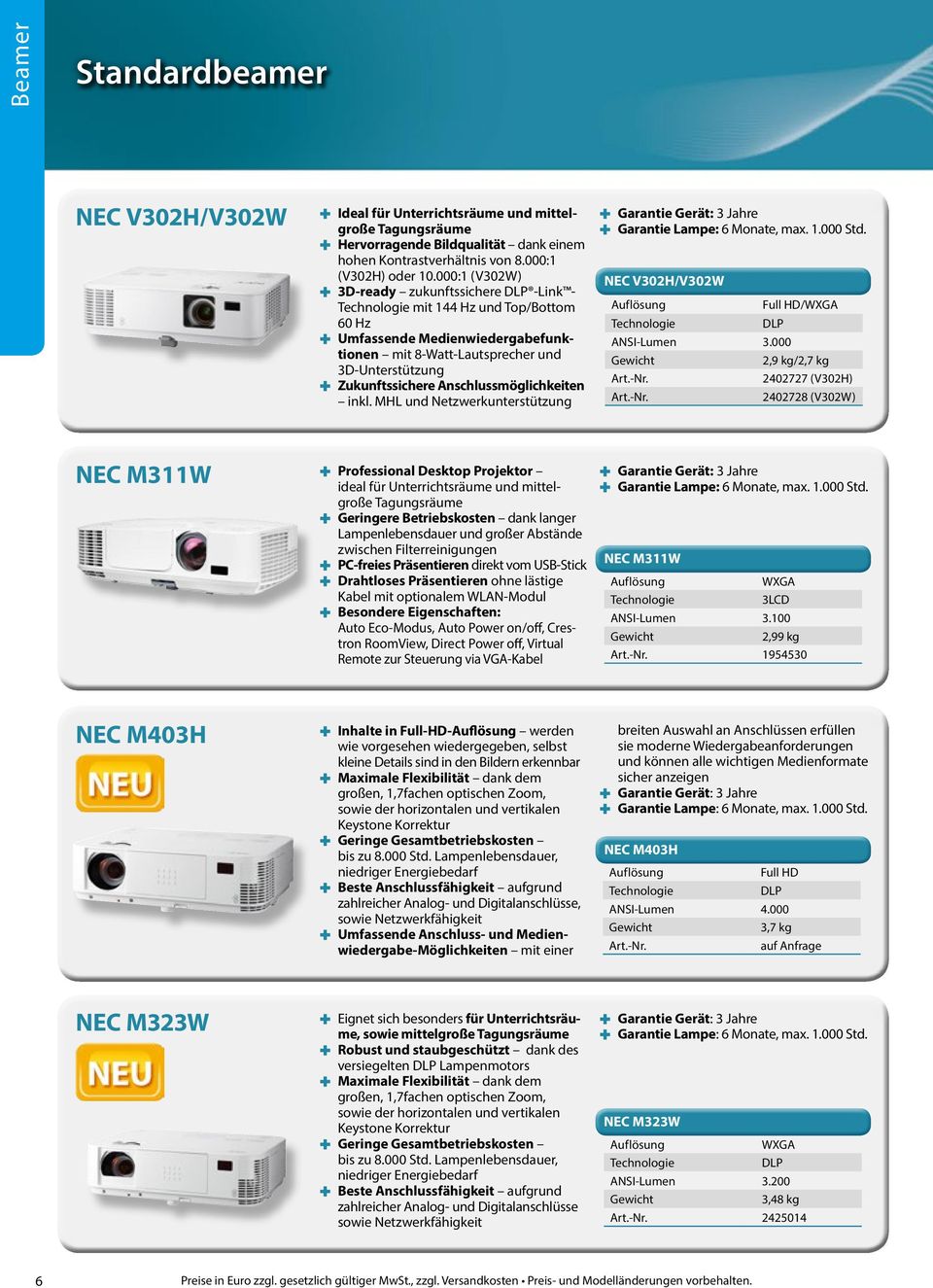 Anschlussmöglichkeiten inkl. MHL und Netzwerkunterstützung Garantie Gerät: 3 Jahre Garantie Lampe: 6 Monate, max. 1.000 Std. NEC V302H/V302W Auf lösung Full HD/WXGA Technologie DLP ANSI-Lumen 3.