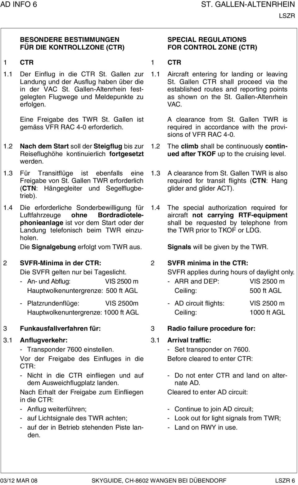 Gallen CTR shall proceed via the established routes and reporting points as shown on the St. GallenAltenrhein VAC. Eine Freigabe des TWR St. Gallen ist gemäss VFR RAC 40 erforderlich. 1.