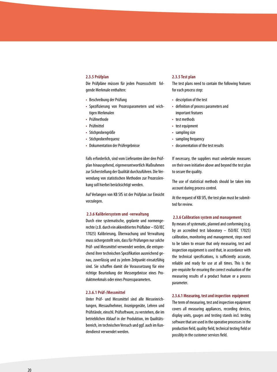 5 Test plan The test plans need to contain the following features for each process step: Beschreibung der Prüfung Spezifizierung von Prozessparametern und wichtigen Merkmalen Prüfmethode Prüfmittel