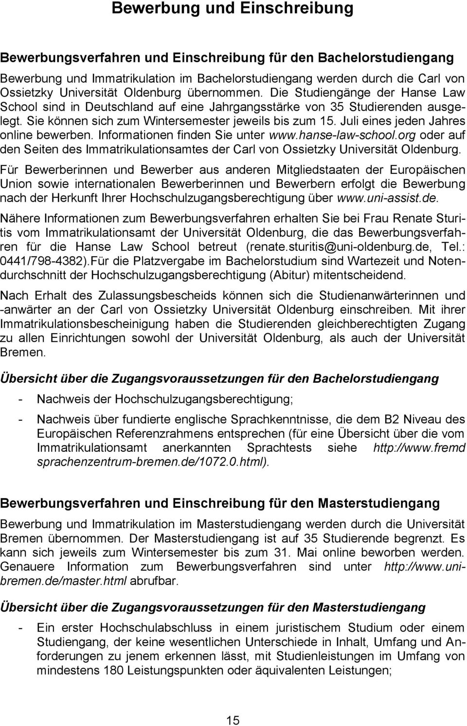Juli eines jeden Jahres online bewerben. Informationen finden Sie unter www.hanse-law-school.org oder auf den Seiten des Immatrikulationsamtes der Carl von Ossietzky Universität Oldenburg.