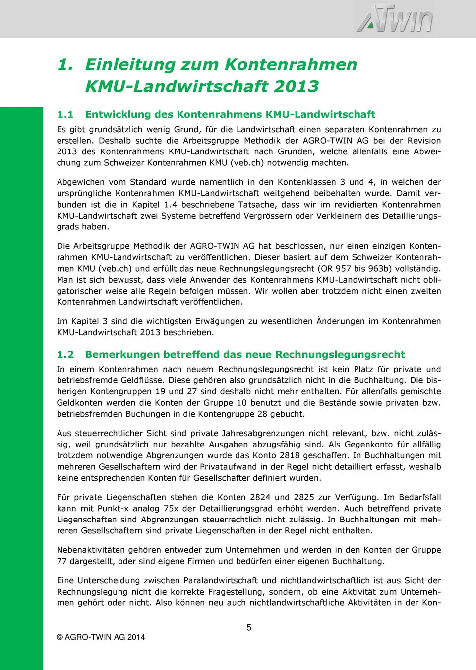 Deshalb suchte die Arbeitsgruppe Methodik der AGRO-TWIN AG bei der Revision 2013 des Kontenrahmens KMU-Landwirtschaft nach Gründen, welche allenfalls eine Abweichung zum Schweizer Kontenrahmen KMU