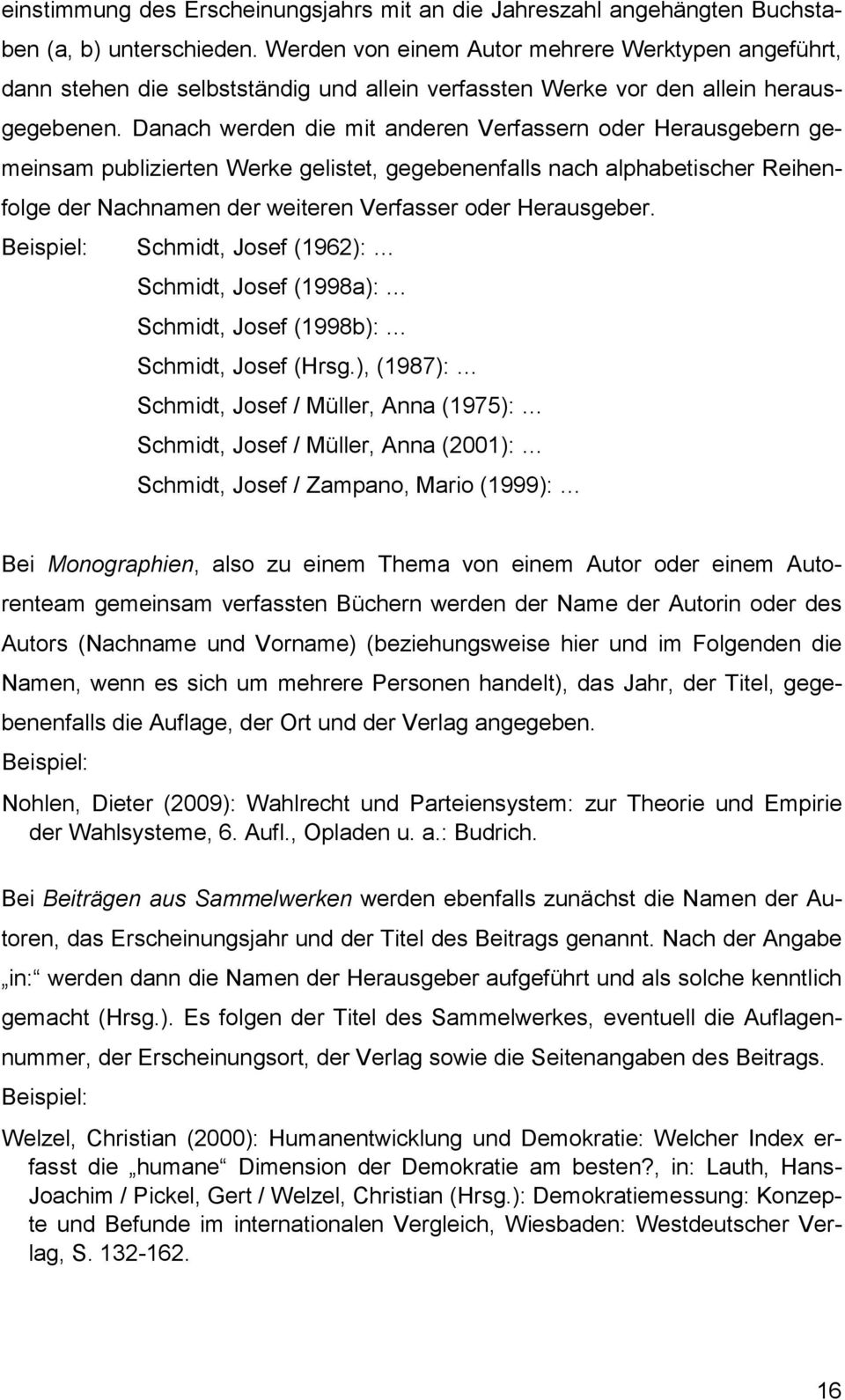 Danach werden die mit anderen Verfassern oder Herausgebern gemeinsam publizierten Werke gelistet, gegebenenfalls nach alphabetischer Reihenfolge der Nachnamen der weiteren Verfasser oder Herausgeber.