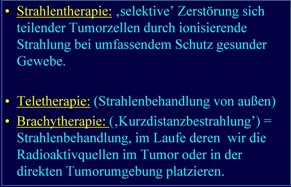 Teletherapie: (Strahlenbehandlung von außen) Brachytherapie: ( Kurzdistanzbestrahlung