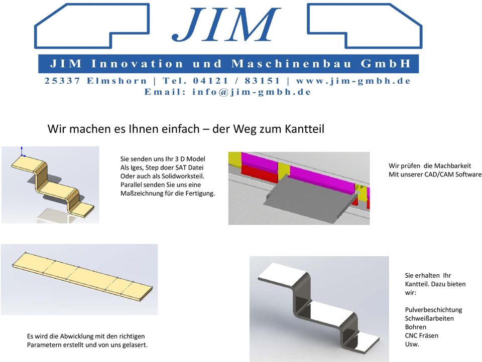 Wir prüfen die Machbarkeit Mit unserer CAD/CAM Software Sie erhalten Ihr Kantteil.