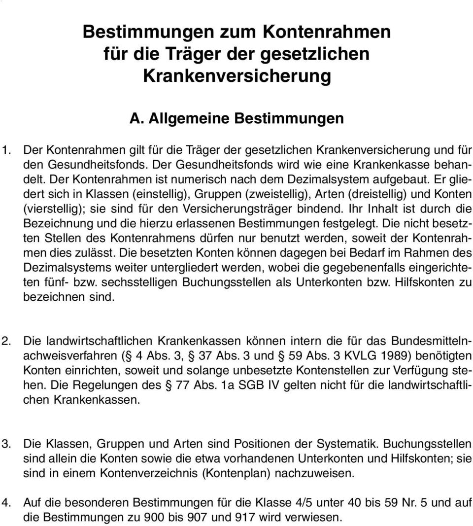 Er gliedert sich in Klassen (einstellig), Gruppen (zweistellig), Arten (dreistellig) und Konten (vierstellig); sie sind für den Versicherungsträger bindend.