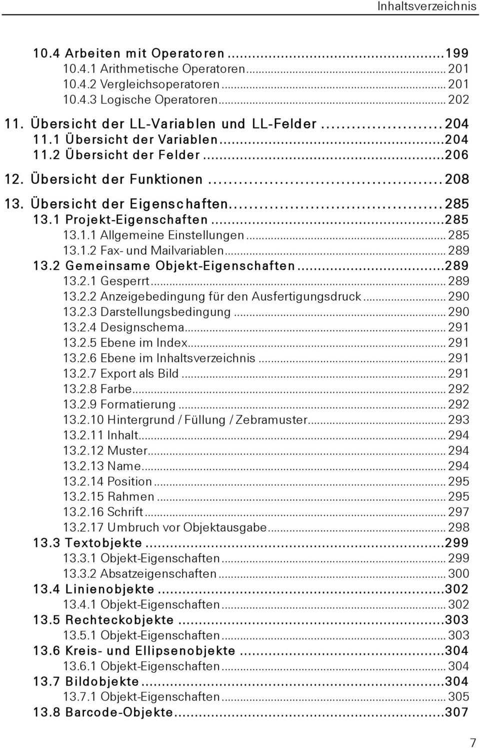 1 Projekt-Eigenschaften...285 13.1.1 Allgemeine Einstellungen... 285 13.1.2 Fax- und Mailvariablen... 289 13.2 Gemeinsame Objekt-Eigenschaften...289 13.2.1 Gesperrt... 289 13.2.2 Anzeigebedingung für den Ausfertigungsdruck.