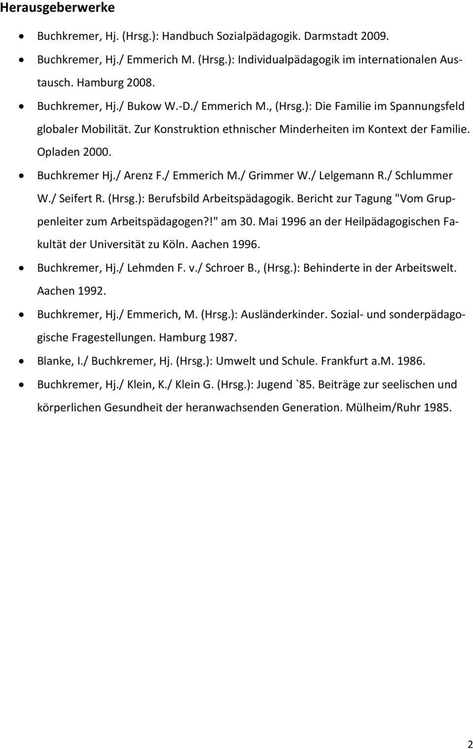 / Arenz F./ Emmerich M./ Grimmer W./ Lelgemann R./ Schlummer W./ Seifert R. (Hrsg.): Berufsbild Arbeitspädagogik. Bericht zur Tagung "Vom Gruppenleiter zum Arbeitspädagogen?!" am 30.