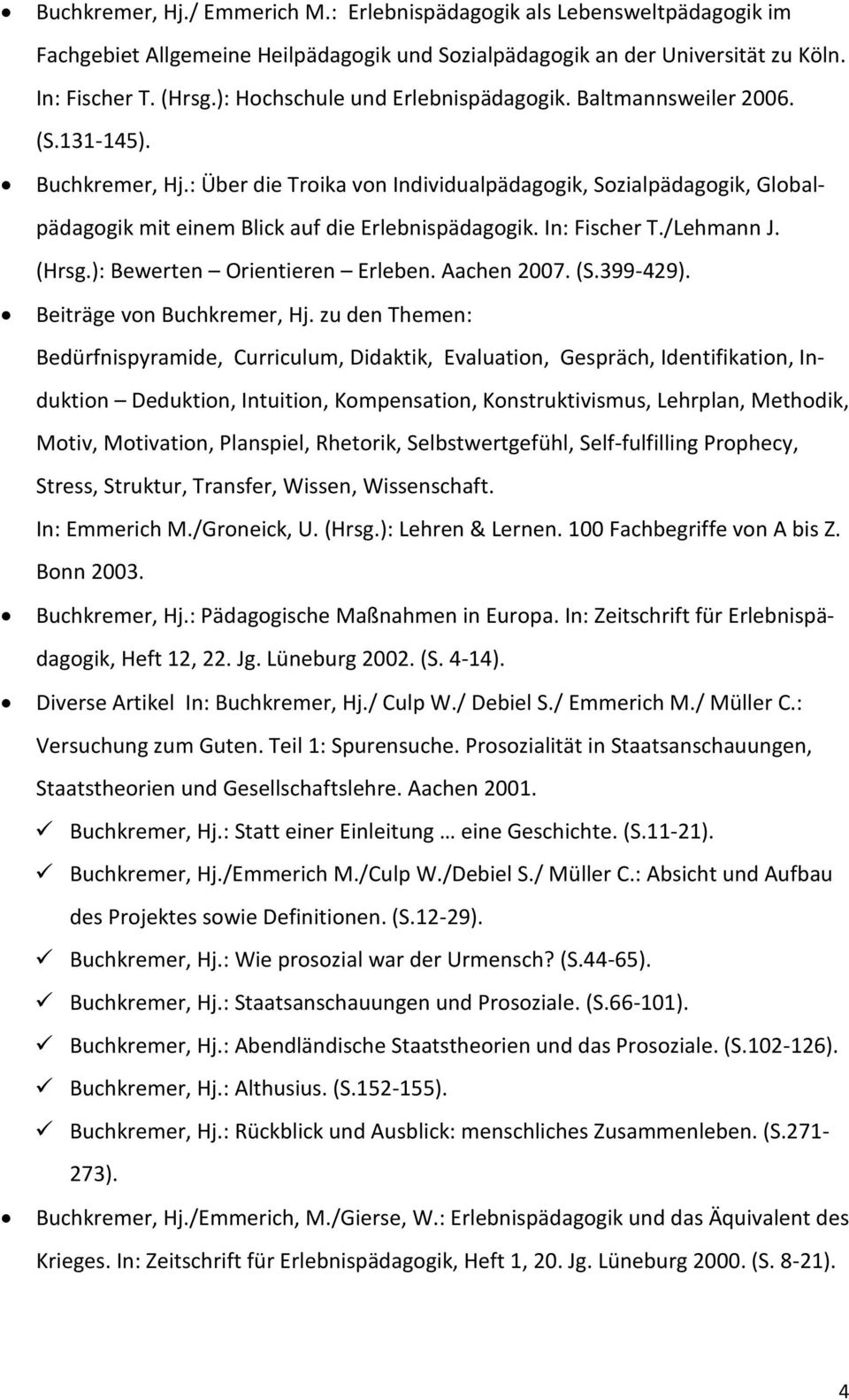 : Über die Troika von Individualpädagogik, Sozialpädagogik, Globalpädagogik mit einem Blick auf die Erlebnispädagogik. In: Fischer T./Lehmann J. (Hrsg.): Bewerten Orientieren Erleben. Aachen 2007. (S.