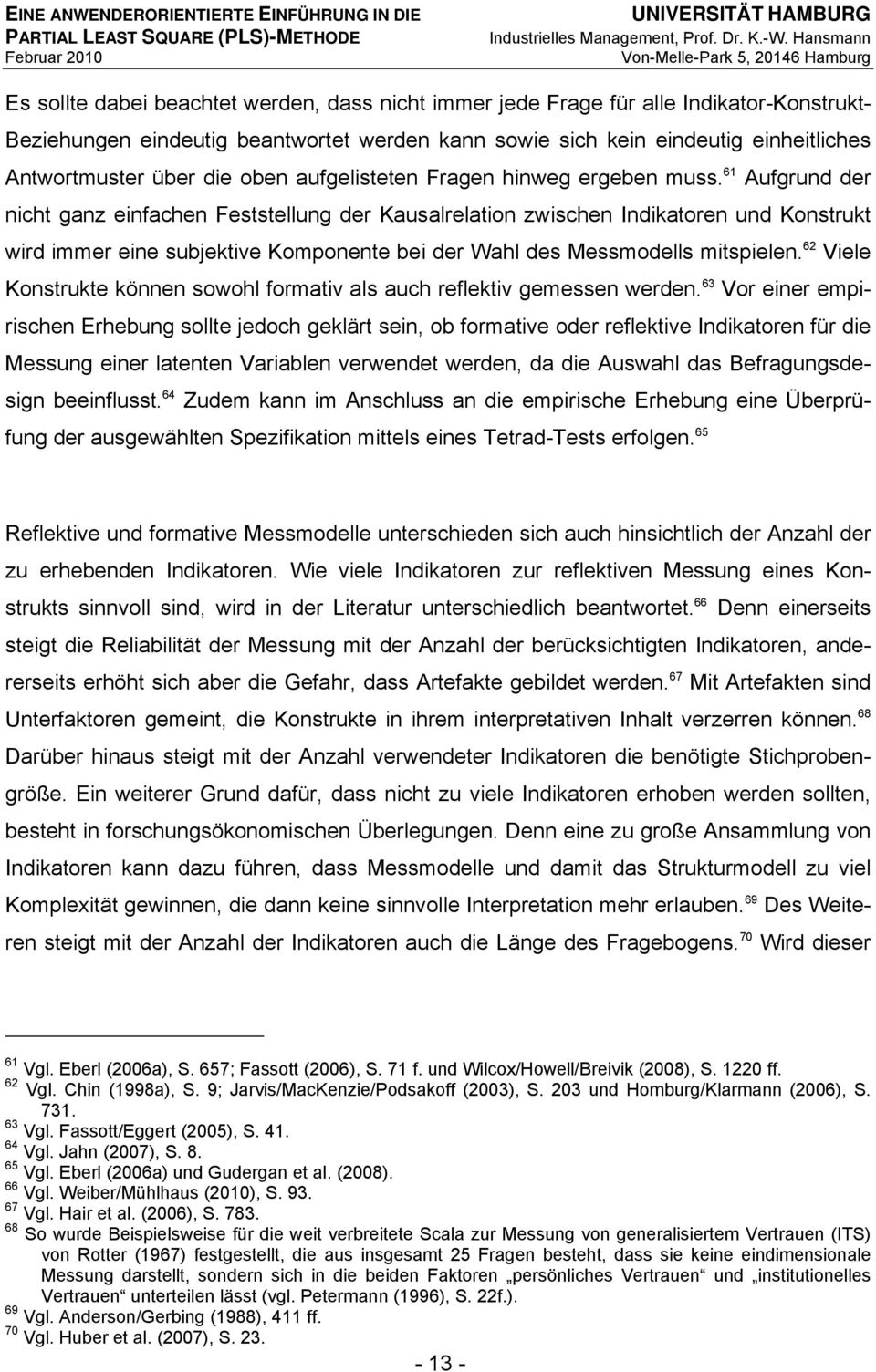 61 Aufgrund der nicht ganz einfachen Feststellung der Kausalrelation zwischen Indikatoren und Konstrukt wird immer eine subjektive Komponente bei der Wahl des Messmodells mitspielen.