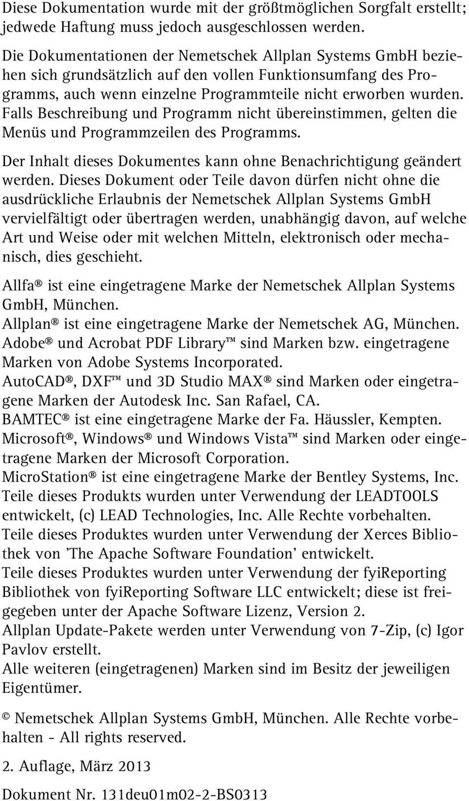 Falls Beschreibung und Programm nicht übereinstimmen, gelten die Menüs und Programmzeilen des Programms. Der Inhalt dieses Dokumentes kann ohne Benachrichtigung geändert werden.