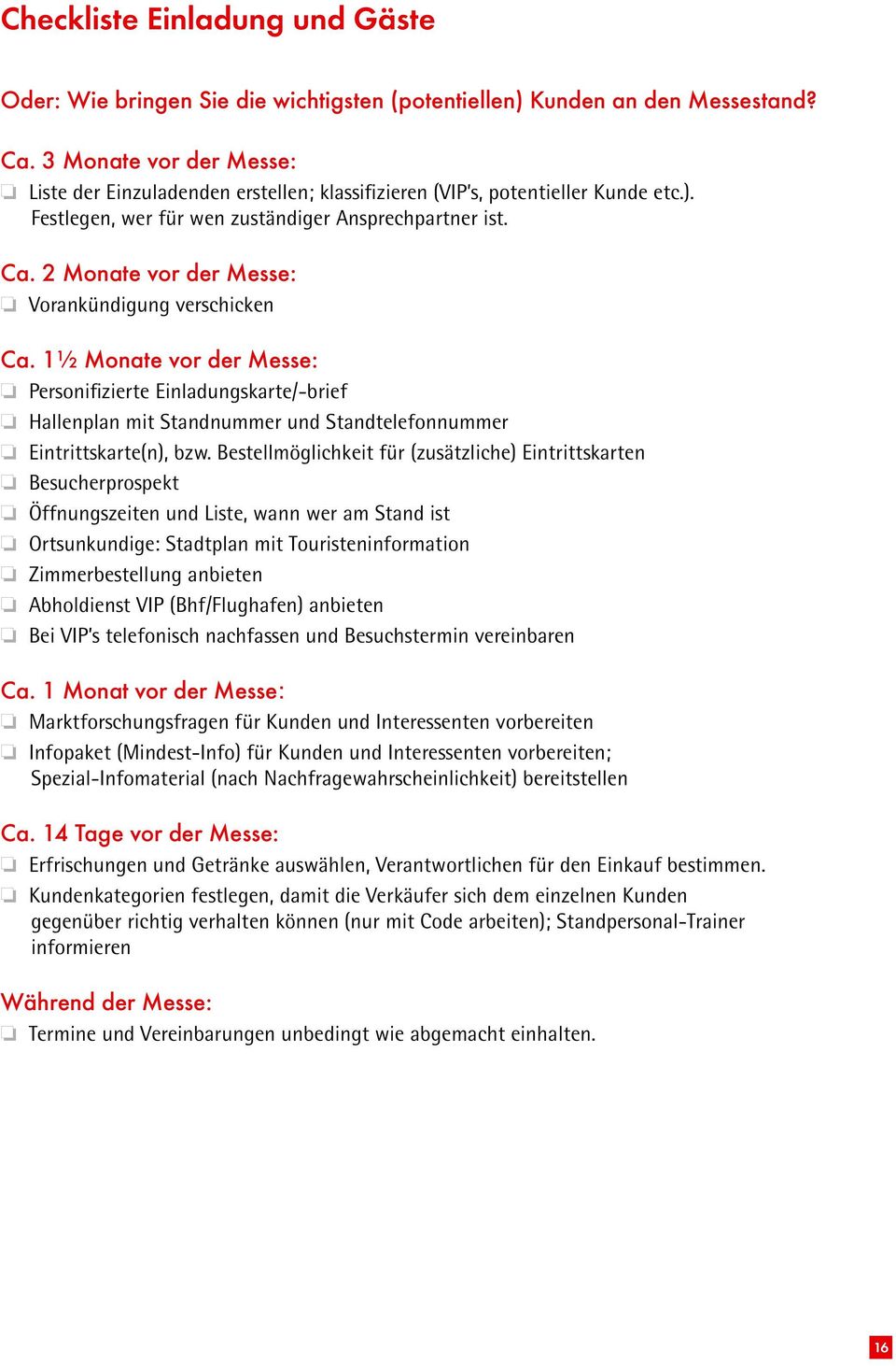 2 Monate vor der Messe: Vorankündigung verschicken Ca. 1½ Monate vor der Messe: Personifizierte Einladungskarte/-brief Hallenplan mit Standnummer und Standtelefonnummer Eintrittskarte(n), bzw.