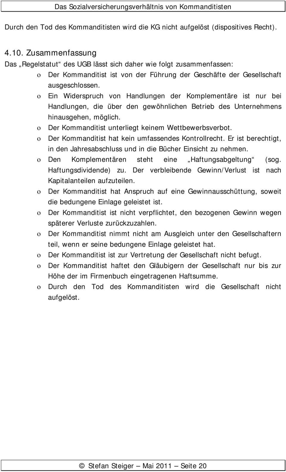 o Ein Widerspruch von Handlungen der Komplementäre ist nur bei Handlungen, die über den gewöhnlichen Betrieb des Unternehmens hinausgehen, möglich.