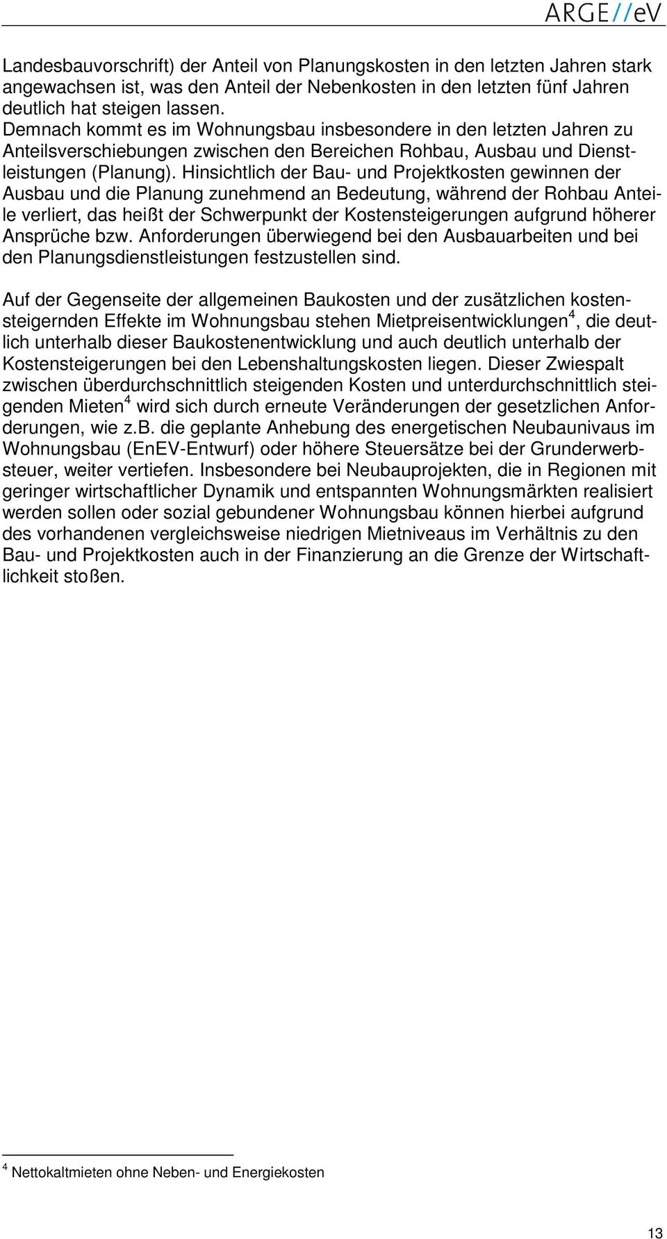 Hinsichtlich der Bau- und Projektkosten gewinnen der Ausbau und die Planung zunehmend an Bedeutung, während der Rohbau Anteile verliert, das heißt der Schwerpunkt der Kostensteigerungen aufgrund