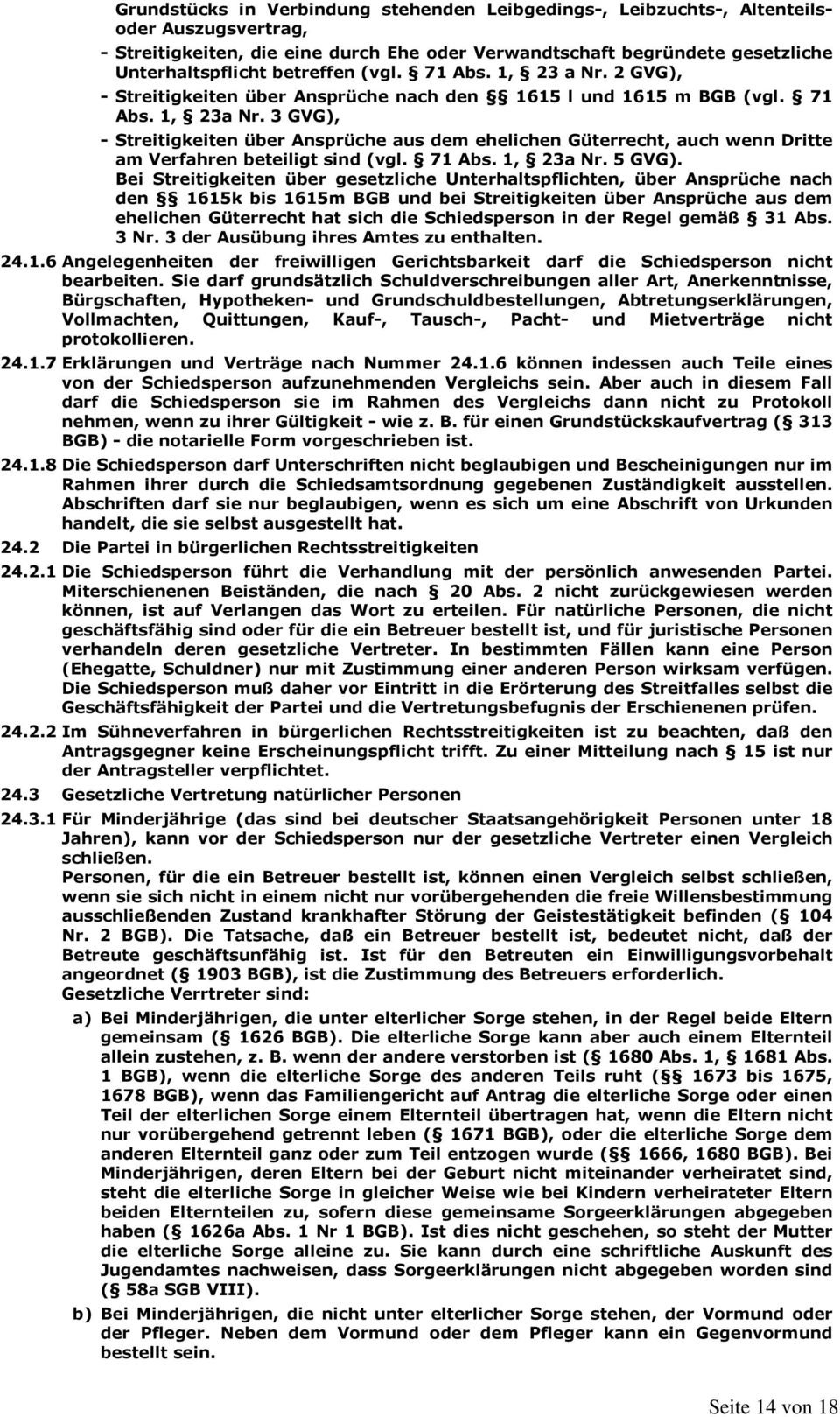 3 GVG), - Streitigkeiten über Ansprüche aus dem ehelichen Güterrecht, auch wenn Dritte am Verfahren beteiligt sind (vgl. 71 Abs. 1, 23a Nr. 5 GVG).