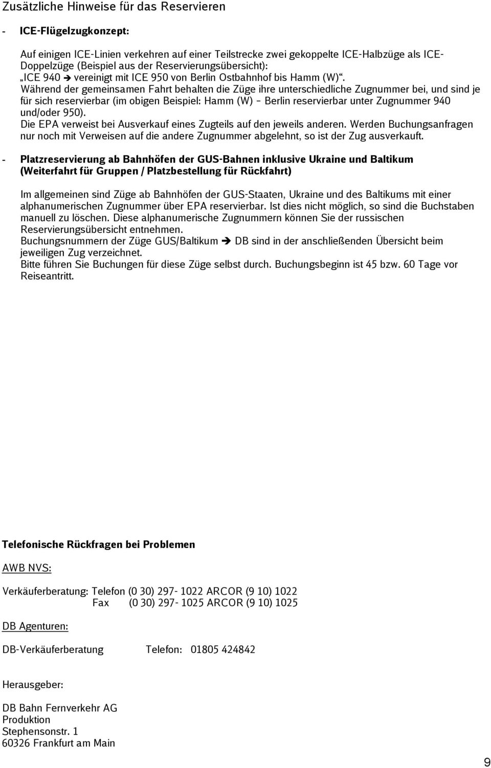 Während der gemeinsamen Fahrt behalten die Züge ihre unterschiedliche Zugnummer bei, und sind je für sich reservierbar (im obigen Beispiel: Hamm (W) Berlin reservierbar unter Zugnummer 940 und/oder