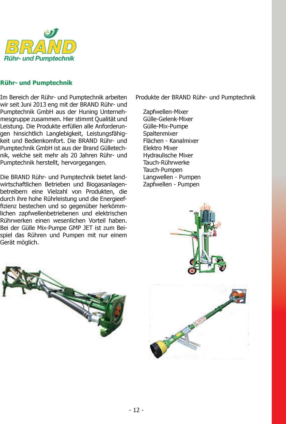 Die BRAND Rühr- und Pumptechnik GmbH ist aus der Brand Gülletechnik, welche seit mehr als 20 Jahren Rühr- und Pumptechnik herstellt, hervorgegangen.
