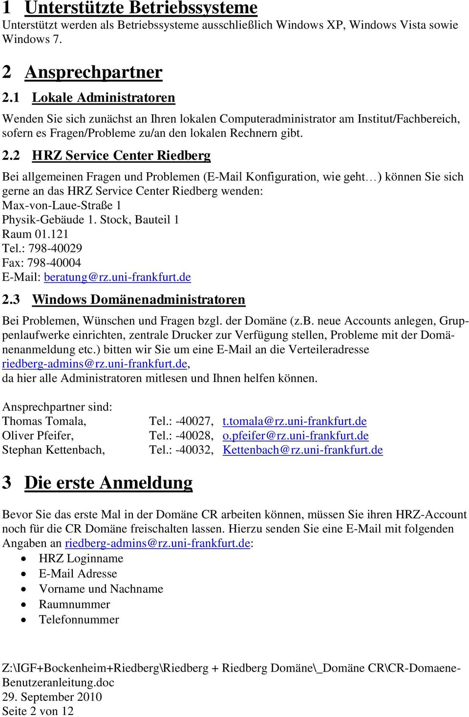 2 HRZ Service Center Riedberg Bei allgemeinen Fragen und Problemen (E-Mail Konfiguration, wie geht ) können Sie sich gerne an das HRZ Service Center Riedberg wenden: Max-von-Laue-Straße 1
